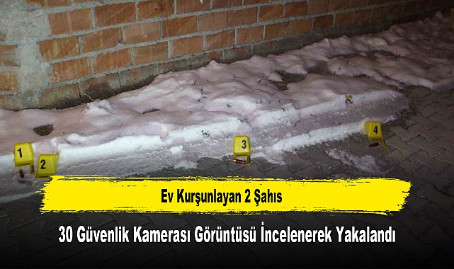 Ev Kurşunlayan 2 Şahıs 30 Güvenlik Kamerası Görüntüsü İncelenerek Yakalandı