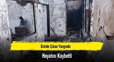 Evinde Çıkan Yangında Hayatını Kaybetti
