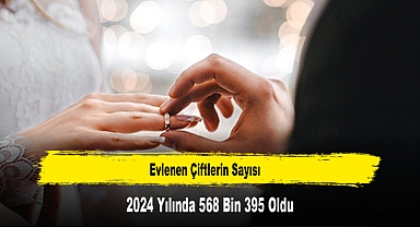 Evlenen Çiftlerin Sayısı 2024 Yılında 568 Bin 395 Oldu