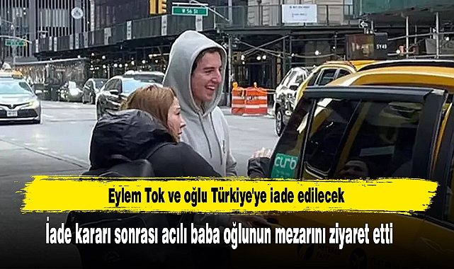 Eylem Tok ve oğlunun Türkiye'ye iade edilecek