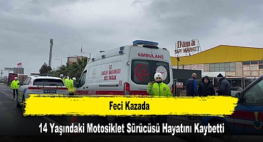 Feci Kazada: 14 Yaşındaki Motosiklet Sürücüsü Hayatını Kaybetti