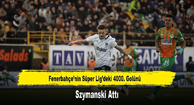 Fenerbahçe’nin Süper Lig’deki 4000. Golünü Szymanski Attı