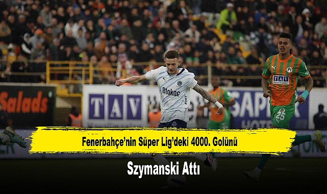 Fenerbahçe’nin Süper Lig’deki 4000. Golünü Szymanski Attı
