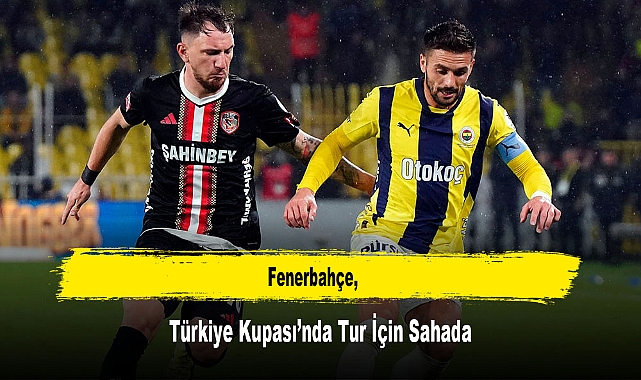 Fenerbahçe, Türkiye Kupası’nda Tur İçin Sahada