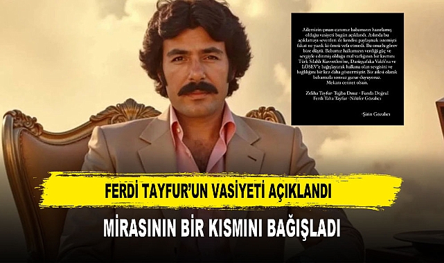 FERDİ TAYFUR’UN VASİYETİ AÇIKLANDI MİRASININ BİR KISMINI BAĞIŞLADI