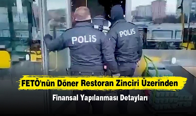FETÖ'nün Döner Restoran Zinciri Üzerinden Finansal Yapılanması Detayları