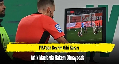 FIFA'dan Devrim Gibi Karar: Artık Maçlarda Hakem Olmayacak