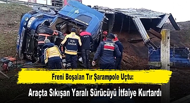 Freni Boşalan Tır Şarampole Uçtu: Araçta Sıkışan Yaralı Sürücüyü İtfaiye Kurtardı