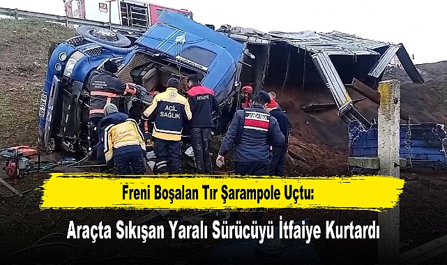 Freni Boşalan Tır Şarampole Uçtu: Araçta Sıkışan Yaralı Sürücüyü İtfaiye Kurtardı