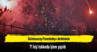 Galatasaray-Fenerbahçe derbisinde 71 kişi hakkında işlem yapıldı
