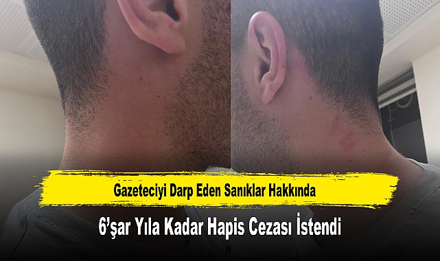 Gazeteciyi Darp Eden Sanıklar Hakkında 6’şar Yıla Kadar Hapis Cezası İstendi