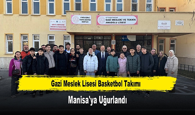 Gazi Meslek Lisesi Basketbol Takımı, Manisa'ya Uğurlandı