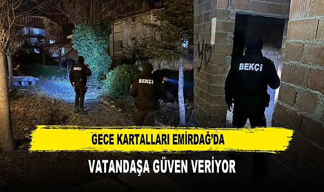 GECE KARTALLARI EMİRDAĞ’DA  VATANDAŞA GÜVEN VERİYOR