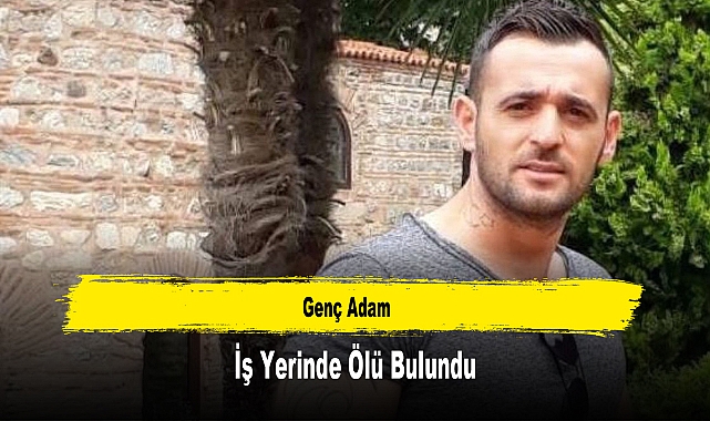 Genç Adam İş Yerinde Ölü Bulundu