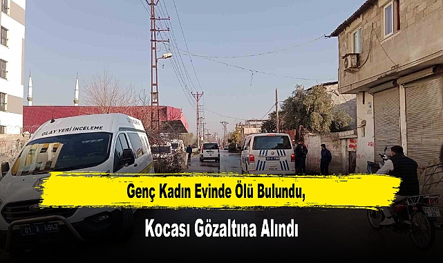 Genç Kadın Evinde Ölü Bulundu, Kocası Gözaltına Alındı