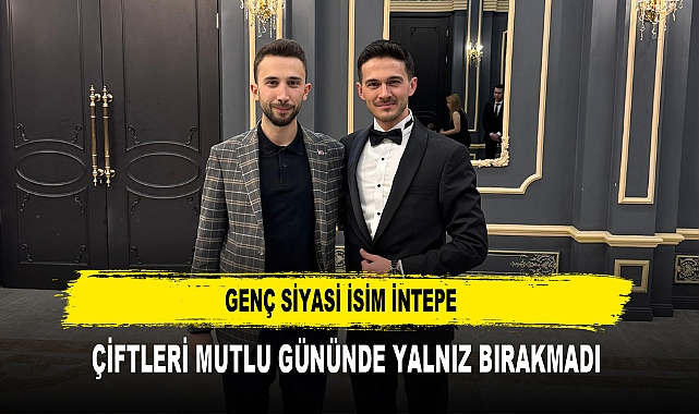 GENÇ SİYASİ İSİM İNTEPE  ÇİFTLERİ MUTLU GÜNÜNDE YALNIZ BIRAKMADI
