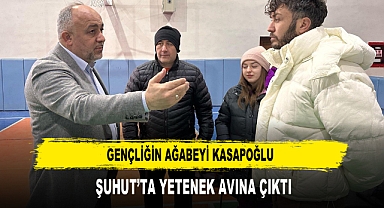 GENÇLİĞİN AĞABEYİ KASAPOĞLU ŞUHUT’TA YETENEK AVINA ÇIKTI