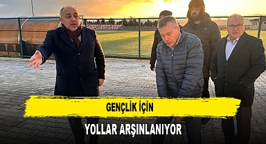 GENÇLİK İÇİN YOLLAR ARŞINLANIYOR