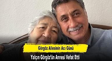Görgöz Ailesinin Acı Günü: Yalçın Görgöz’ün Annesi Vefat Etti