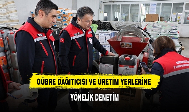 GÜBRE DAĞITICISI VE ÜRETİM YERLERİNE YÖNELİK DENETİM