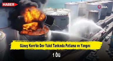 Güney Kore'de Dev Yakıt Tankında Patlama ve Yangın: 1 Ölü