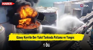 Güney Kore'de Dev Yakıt Tankında Patlama ve Yangın: 1 Ölü