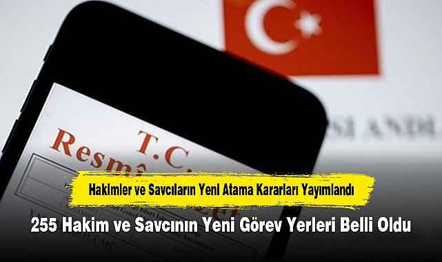 Hakimler ve Savcıların Yeni Atama Kararları Yayımlandı: 255 Hakim ve Savcının Yeni Görev Yerleri Belli Oldu
