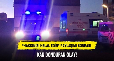 “HAKKINIZI HELAL EDİN” PAYLAŞIMI SONRASI KAN DONDURAN OLAY!