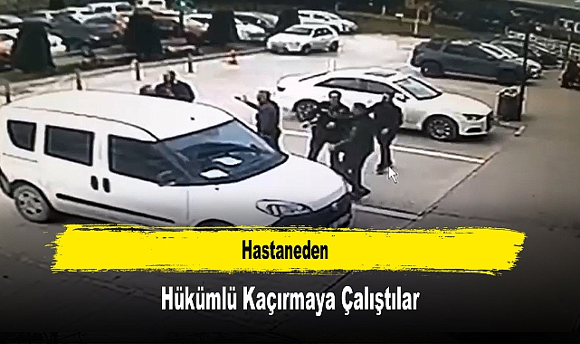Hastaneden Hükümlü Kaçırmaya Çalıştılar