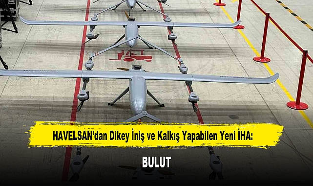HAVELSAN’dan Dikey İniş ve Kalkış Yapabilen Yeni İHA: BULUT