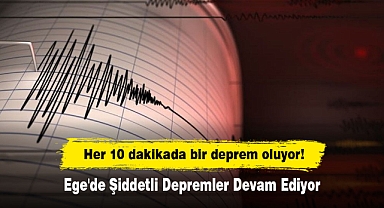 Her 10 dakikada bir deprem oluyor! Ege'de Şiddetli Depremler Devam Ediyor