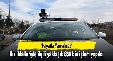Hız ihlalleriyle ilgili yaklaşık 850 bin işlem yapıldı