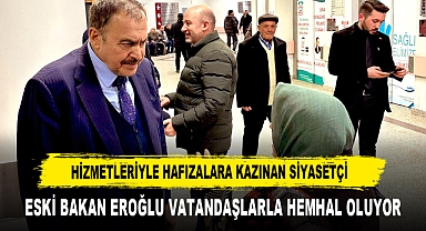 HİZMETLERİYLE HAFIZALARA KAZINAN SİYASETÇİ ESKİ BAKAN EROĞLU VATANDAŞLARLA HEMHAL OLUYOR