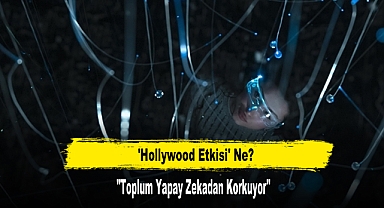 'Hollywood Etkisi' Ne? Toplum Yapay Zekadan Korkuyor Mu?