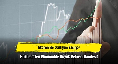 Hükümetten Ekonomide Büyük Reform Hamlesi!