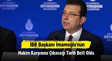İBB Başkanı İmamoğlu'nun Hakim Karşısına Çıkacağı Tarih Belli Oldu