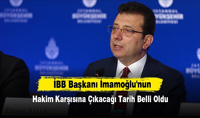 İBB Başkanı İmamoğlu'nun Hakim Karşısına Çıkacağı Tarih Belli Oldu
