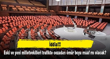 İddia: Eski ve yeni milletvekilleri trafikte cezadan ömür boyu muaf mı olacak?