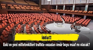 İddia: Eski ve yeni milletvekilleri trafikte cezadan ömür boyu muaf mı olacak?