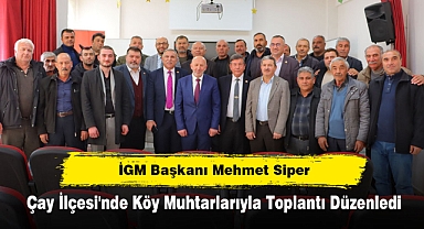 İGM Başkanı Mehmet Siper, Çay İlçesi'nde Köy Muhtarlarıyla Toplantı Düzenledi