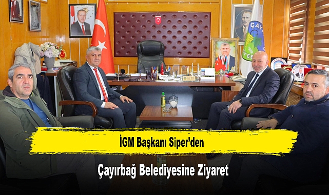 İGM Başkanı Siper’den, Çayırbağ Belediyesine Ziyaret