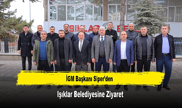 İGM Başkanı Siper’den, Işıklar Belediyesine Ziyaret