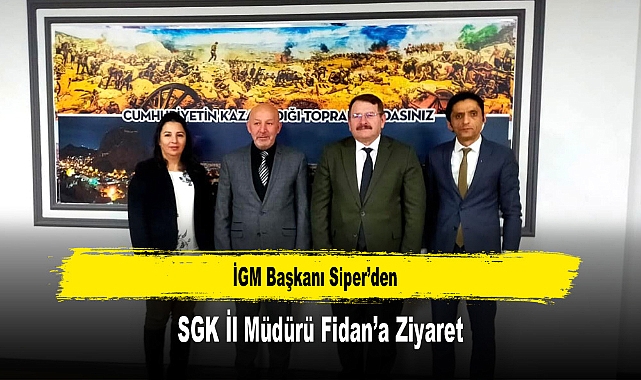 İGM Başkanı Siper’den, SGK İl Müdürü Fidan’a Ziyaret