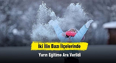 İki İlin Bazı İlçelerinde Yarın Eğitime Ara Verildi