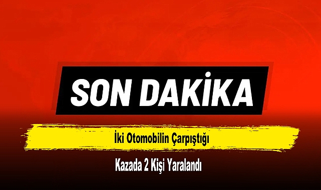 İki Otomobilin Çarpıştığı Kazada 2 Kişi Yaralandı