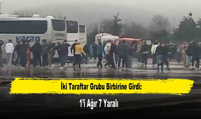 İki Taraftar Grubu Birbirine Girdi: 1’i Ağır 7 Yaralı