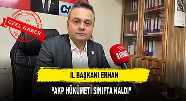İl Başkanı Erhan “AKP Hükümeti Sınıfta Kaldı”