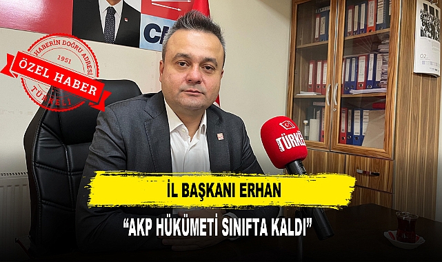İl Başkanı Erhan “AKP Hükümeti Sınıfta Kaldı”