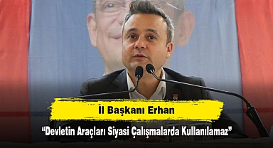 İl Başkanı Erhan: “Devletin Araçları Siyasi Çalışmalarda Kullanılamaz”