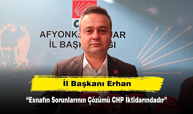 İl Başkanı Erhan: “Esnafın Sorunlarının Çözümü CHP İktidarındadır”